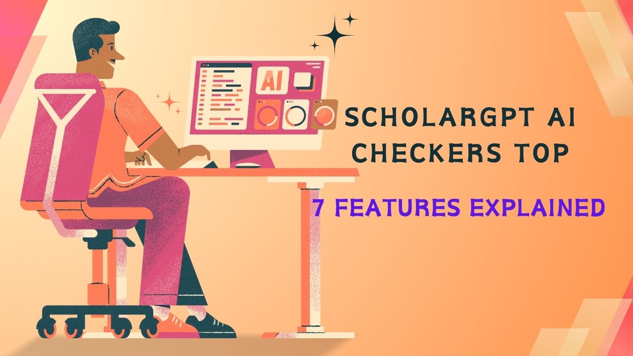 ScholarGPT AI Checkers Top 7 Features Explained